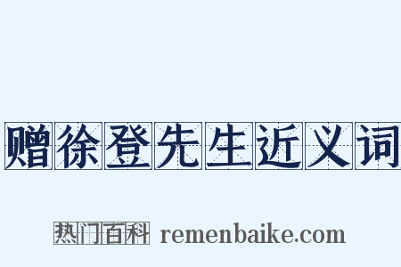 赠徐登先生近义词是什么意思的图片